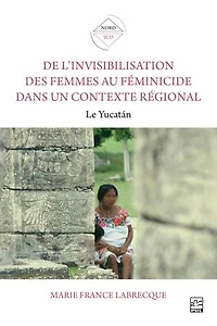 De l’invisibilisation des femmes au féminicide dans un contexte régional: Le Yucatán