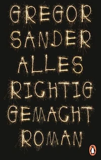 Alles richtig gemacht: Roman. »Eines dieser Bücher, von denen man sich wünscht, sie mögen gar nicht enden.« (Bayerischer Rundfunk, B5 aktuell, Sabine Zaplin)