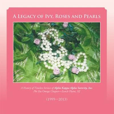 A Legacy of Ivy, Roses and Pearls: History Timeless Service Alpha Kappa Sorority, Inc.