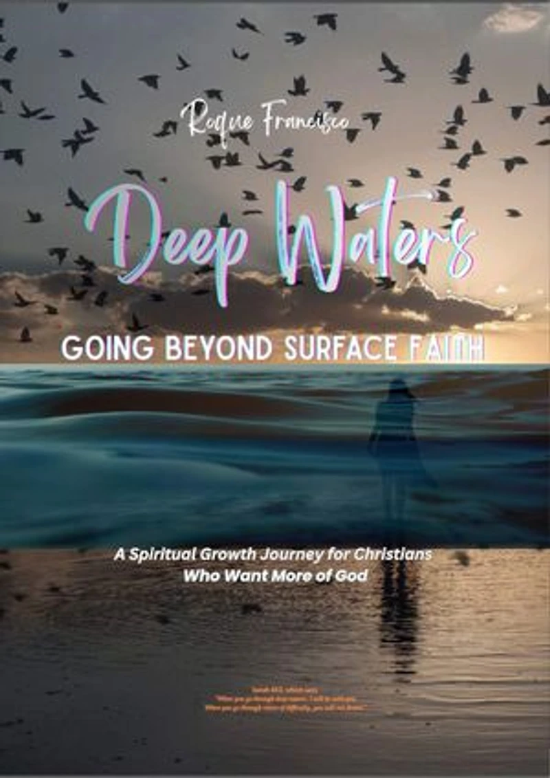 Deep Waters: Going Beyond Surface Faith: A Spiritual Growth Journey for Christians Who Want More of God