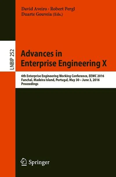 Advances Enterprise Engineering X: 6th Working Conference, EEWC 2016, Funchal, Madeira Island, Portugal, May 30-June 3 Proceedings