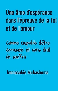 Une âme d'espérance dans l'épreuve de la foi et de l'amour: Comme coupable d'être éprouvée et sans droit de souffrir