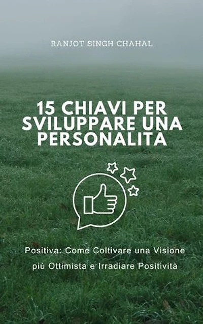 15 Chiavi per Sviluppare una Personalità Positiva: Come Coltivare una Visione più Ottimista e Irradiare Positività: Uwolnij Swoją Szczytową Koncentrację dzięki 9 Istotnym Zasadom