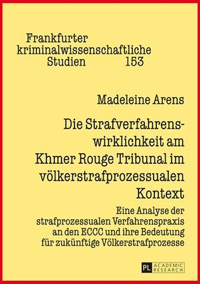 Die Strafverfahrenswirklichkeit am Khmer Rouge Tribunal im voelkerstrafprozessualen Kontext: Eine Analyse der strafprozessualen Verfahrenspraxis an den ECCC und ihre Bedeutung fuer zukuenftige Voelkerstrafprozesse
