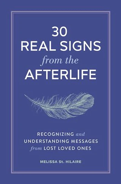 30 Real Signs from the Afterlife: Recognizing and Understanding Messages Lost Loved Ones