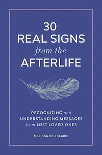 30 Real Signs from the Afterlife: Recognizing and Understanding Messages Lost Loved Ones