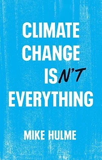 Climate Change isn't Everything: Liberating Politics from Alarmism