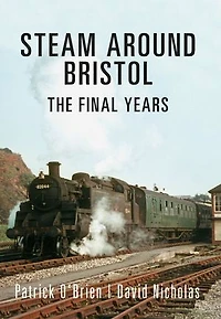 Steam Around Bristol: The Final Years
