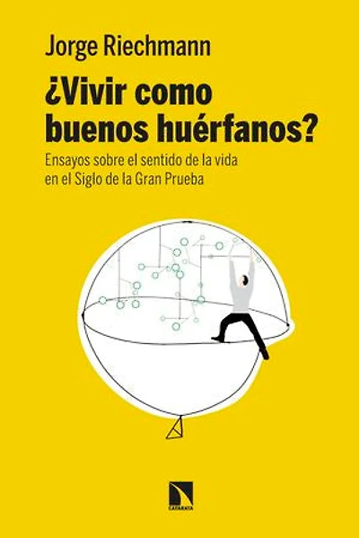 ¿Vivir como buenos huérfanos?: Ensayos sobre el sentido de la vida en el Siglo de la Gran Prueba