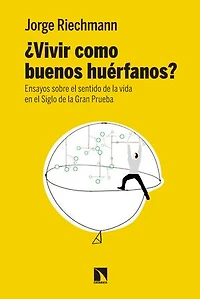 ¿Vivir como buenos huérfanos?: Ensayos sobre el sentido de la vida en el Siglo de la Gran Prueba