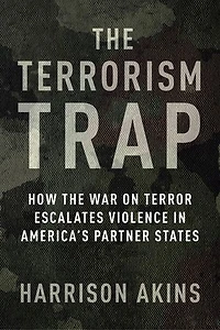 The Terrorism Trap: How the War on Terror Escalates Violence in America's Partner States
