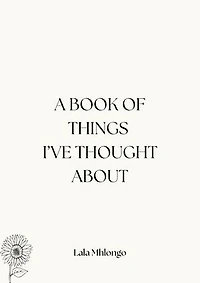 A BOOK OF THINGS I'VE THOUGHT ABOUT: When chaos learns how to write.