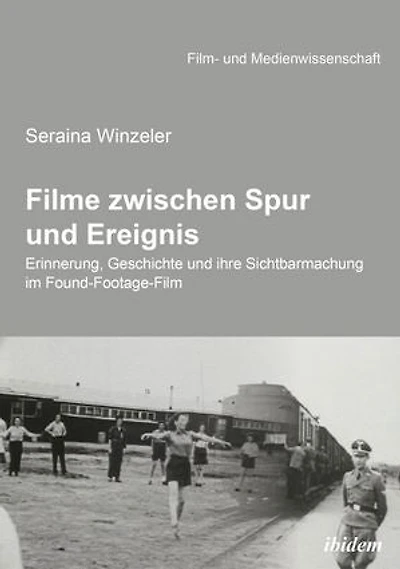 Filme zwischen Spur und Ereignis. Erinnerung, Geschichte ihre Sichtbarmachung im Found-Footage-Film