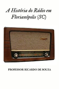 A História do Rádio em Florianópolis (SC): Uma Jornada nas Ondas Sonoras