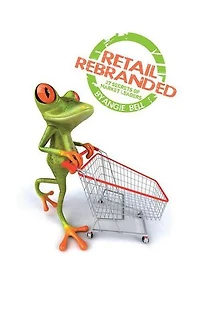 Retail Rebranded: Twenty-Seven Secrets of Market Leaders