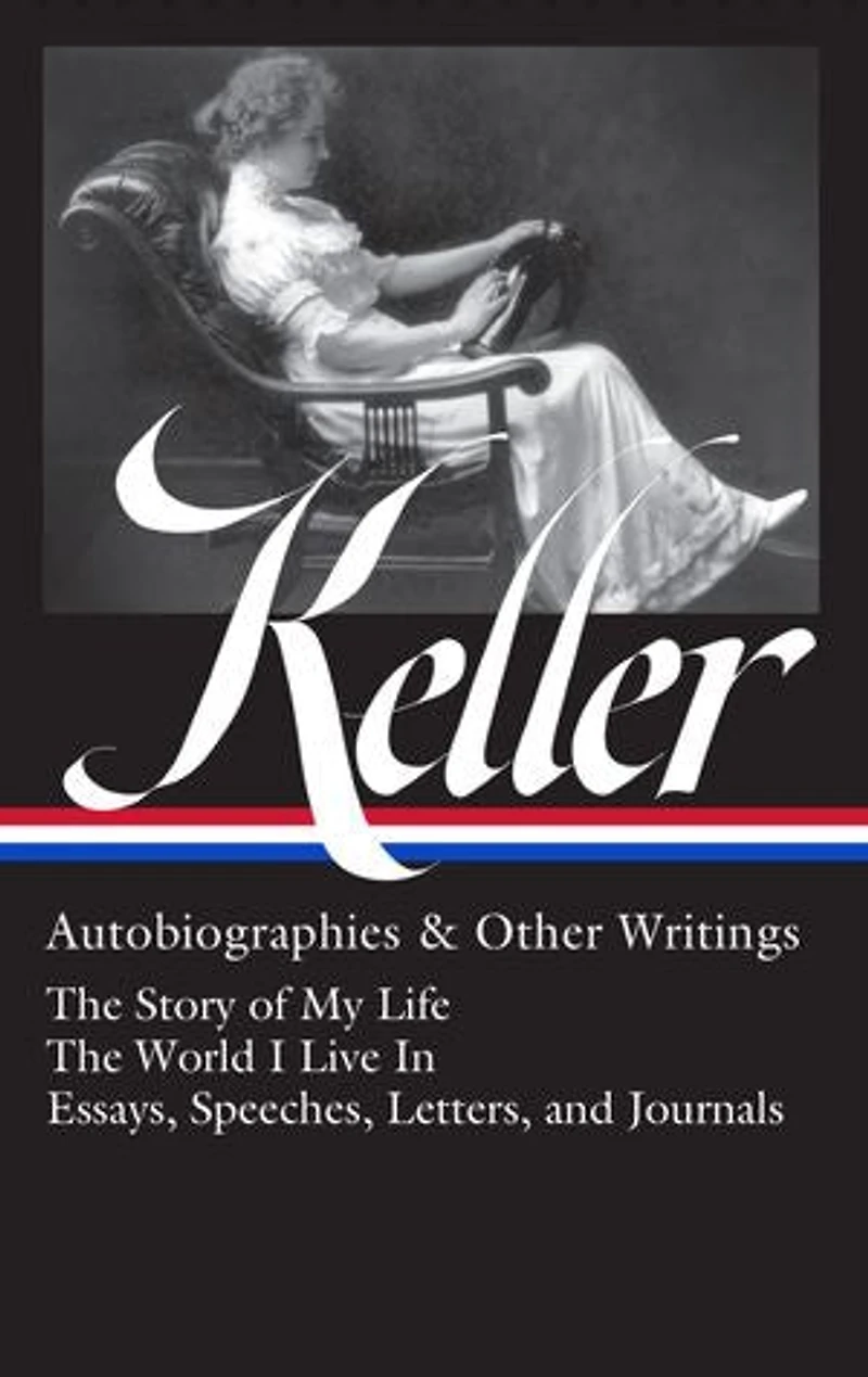 Helen Keller: Autobiographies & Other Writings (LOA #378): The Story of My Life / World I Live Essays, Speeches, Letters, and Journals