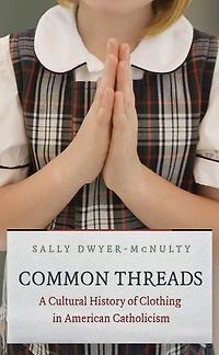 Common Threads: A Cultural History Of Clothing American Catholicism