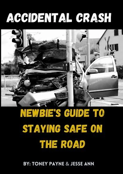ACCIDENTAL CRASH:: NEWBIE'S GUIDE TO STAYING SAFE ON THE ROAD