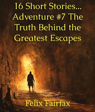 16 Short Stories... Adventure #7 The Truth Behind the Greatest Escapes