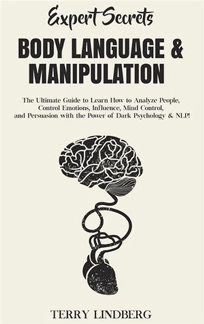 Expert Secrets – Body Language & Manipulation: The Ultimate Guide to Learn How to Analyze People, Control Emotions, Influence, Mind Control, and Persuasion with the Power of Dark Psychology & NLP!