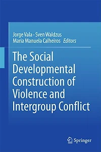 The Social Developmental Construction of Violence and Intergroup Conflict