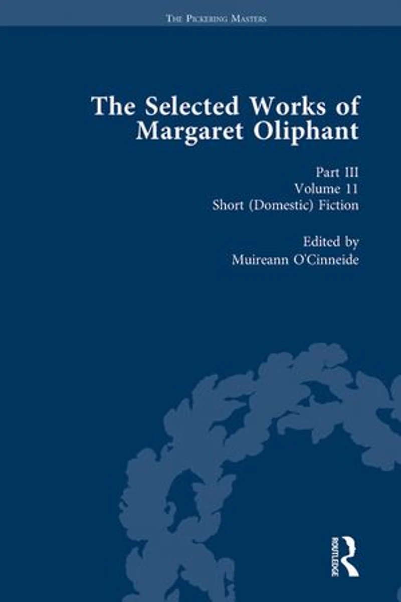 The Selected Works of Margaret Oliphant, Part III Volume 11: Short (Domestic) Fiction
