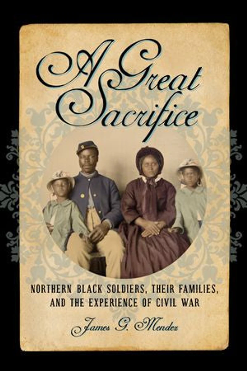 A Great Sacrifice: Northern Black Soldiers, Their Families, And The Experience Of Civil War