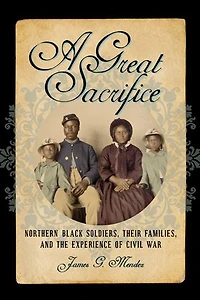 A Great Sacrifice: Northern Black Soldiers, Their Families, And The Experience Of Civil War