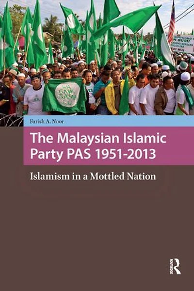 The Malaysian Islamic Party Pas 1951-2013: Islamism a Mottled Nation