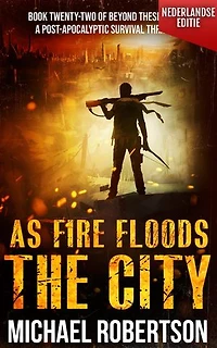 As Fire Floods The City (Nederlandse editie): A Post-Apocalyptic Survival Thriller