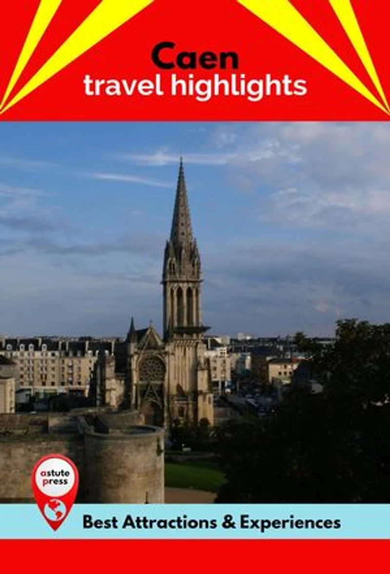 Caen Travel Highlights: Best Attractions & Experiences