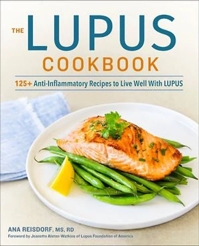 The Lupus Cookbook: 125+ Anti-inflammatory Recipes To Live Well With