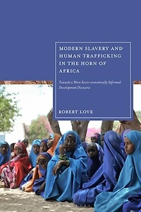 Modern Slavery and Human Trafficking the Horn of Africa: Towards a More Socio-economically Informed Development Discourse