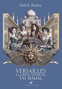 Versailles à la rencontre du Taj Mahal: conversations éclairées sur l'Inde au temps Roi-Soleil