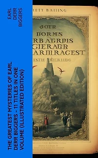 The Greatest Mysteries of Earl Derr Biggers – 11 Titles in One Volume (Illustrated Edition): Charlie Chan Books, Seven Keys to Baldpate, Inside the Lines, The Agony Column…