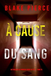 À cause du sang (Un thriller de Morgan Cross du FBI — tome 15)