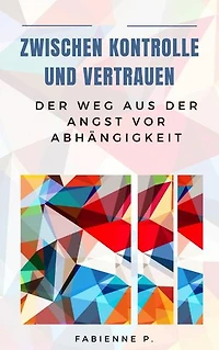 Zwischen Kontrolle und Vertrauen: Der Weg aus der Angst vor Abhängigkeit
