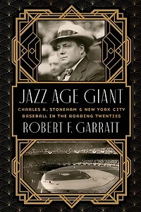 Jazz Age Giant: Charles A. Stoneham and New York City Baseball the Roaring Twenties