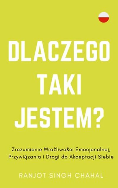 Dlaczego Taki Jestem?: Zrozumienie Wrażliwości Emocjonalnej, Przywiązania i Drogi do Akceptacji Siebie