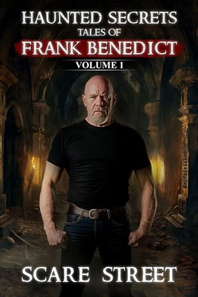 Haunted Secrets: Tales of Frank Benedict Vol. 1: Short Horror Stories Anthology