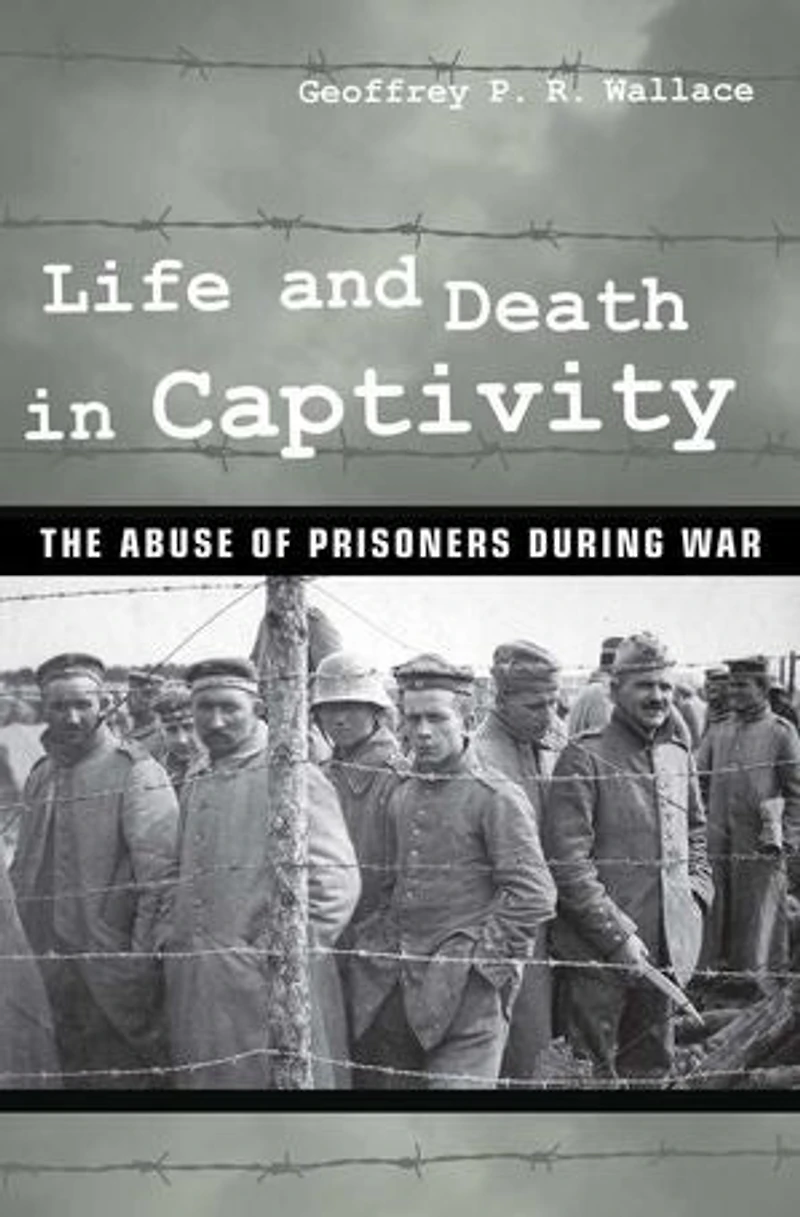 Life and Death Captivity: The Abuse of Prisoners during War