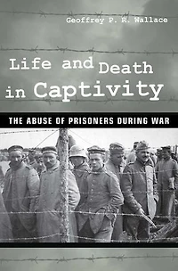 Life and Death Captivity: The Abuse of Prisoners during War