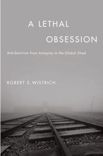 A Lethal Obsession: Anti-Semitism from Antiquity to the Global Jihad