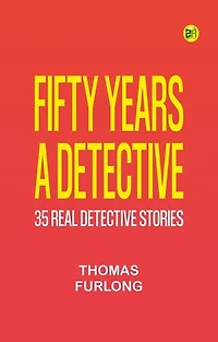 Fifty Years a Detective: 35 Real Detective Stories