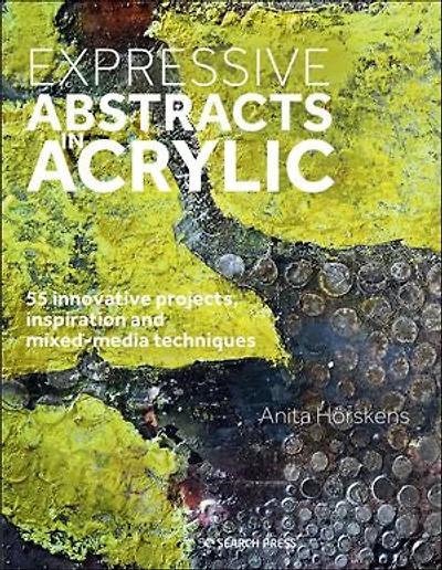 Expressive Abstracts Acrylic: 55 innovative projects, inspiration and mixed-media techniques