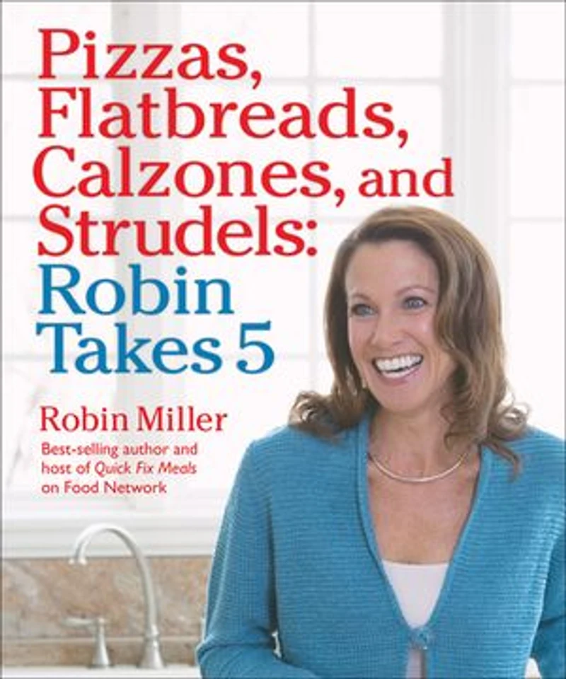 Pizzas, Flatbreads, Calzones, and Strudels: Robin Takes 5