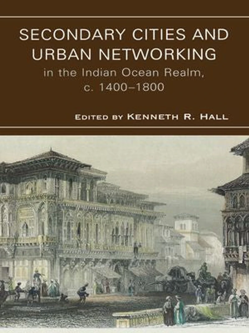 Secondary Cities and Urban Networking the Indian Ocean Realm, c. 1400-1800