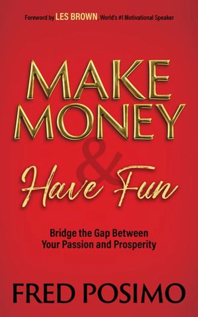 Make Money And Have Fun: Bridge The Gap Between Your Passion Prosperity