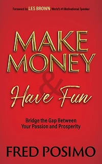 Make Money And Have Fun: Bridge The Gap Between Your Passion Prosperity