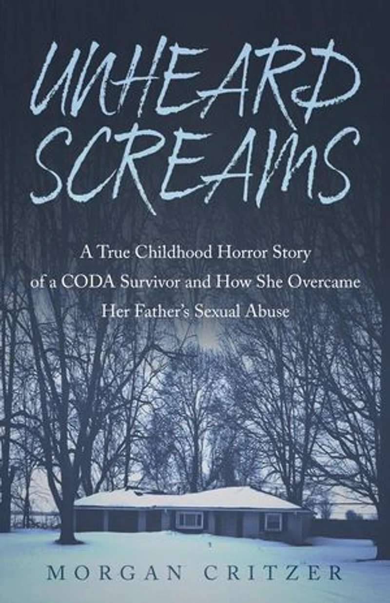 Unheard Screams: A True Childhood Horror Story of a CODA Survivor and How She Overcame Her Father's Sexual Abuse